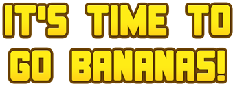 It's Time To Go Bananas